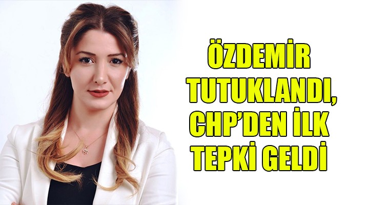 Özdemir tutuklandı, CHP den ilk tepki geldi