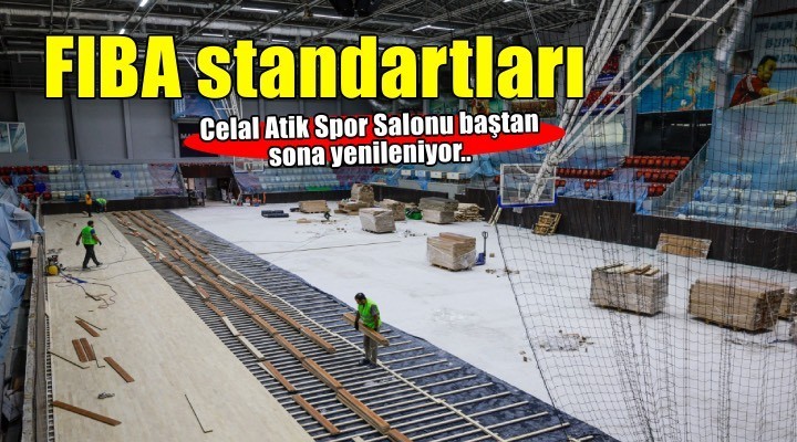 Celal Atik Spor Salonu FIBA standartlarına kavuşuyor