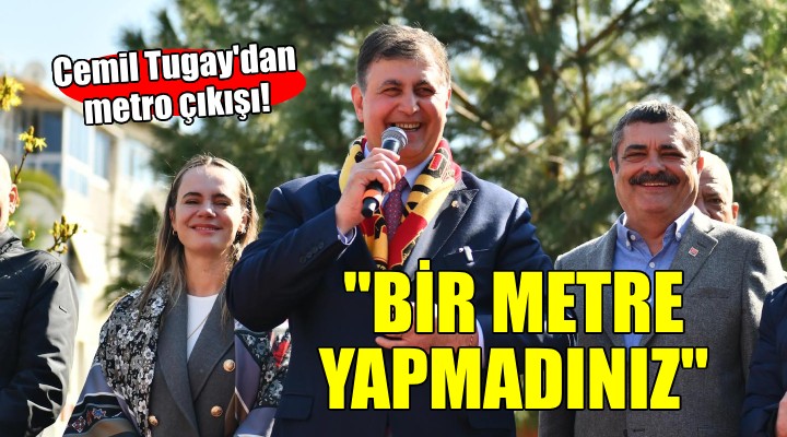 Cemil Tugay:  10 yıldır bir metre metro yapmadınız 