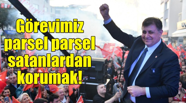 Cemil Tugay: Görevimiz İzmir i, parsel parsel satanlardan korumak!