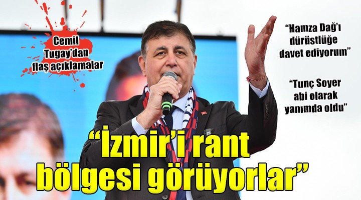 Cemil Tugay:  İzmir i rant bölgesi olarak görüyorlar 