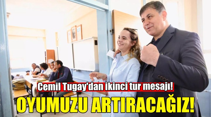 Cemil Tugay: Oyumuzu daha da artıracağız!