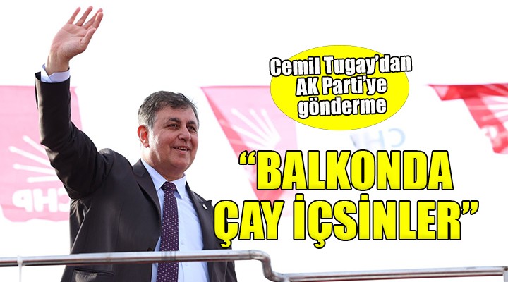 Cemil Tugay dan AK Parti ye  Balkon konuşması  göndermesi...  CAY İÇSİNLER 
