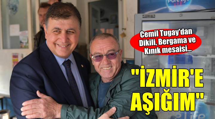 Cemil Tugay dan Dikili, Bergama ve Kınık mesaisi...