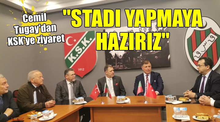 Cemil Tugay dan KSK ye ziyaret...  Karşıyaka Stadı nı yapmaya hazırız 