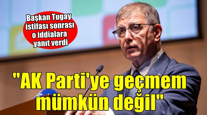 Cemil Tugay'dan o iddialara yanıt: 'AK Parti'ye geçmem mümkün değil'