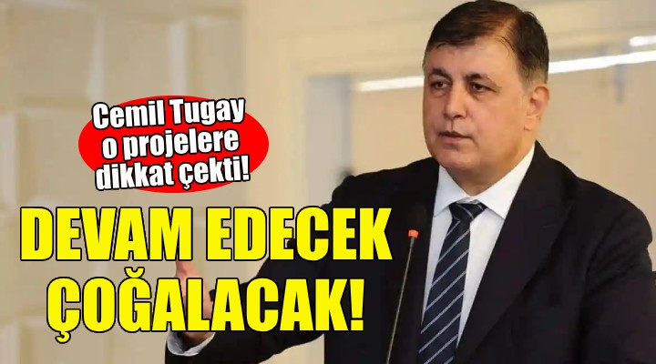 Cemil Tugay, o projelere dikkat çekti: Devam edecek, çoğalacak!