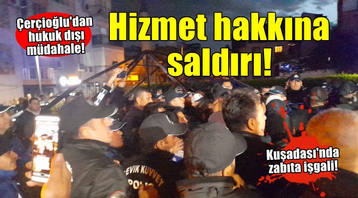 Çerçioğlu'dan Kuşadası halkının hizmet hakkına müdahale!