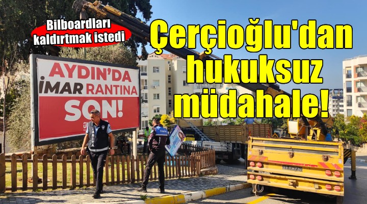 Çerçioğlu dan Kuşadası nda hukuksuz müdahale!