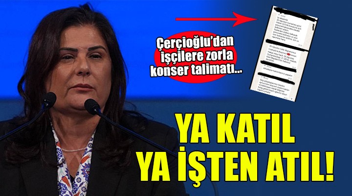 Çerçioğlu dan zorla konser talimatı:  YA KATIL YA İŞTEN ATIL 