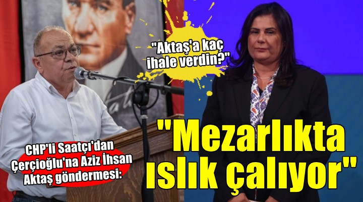 Çerçioğlu na Aziz İhsan Aktaş soruları... KAÇ İHALE VERDİN?