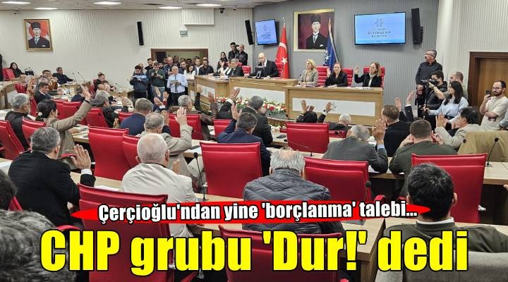 Çerçioğlu'ndan yine 'borçlanma' talebi... CHP grubu 'Dur!' dedi