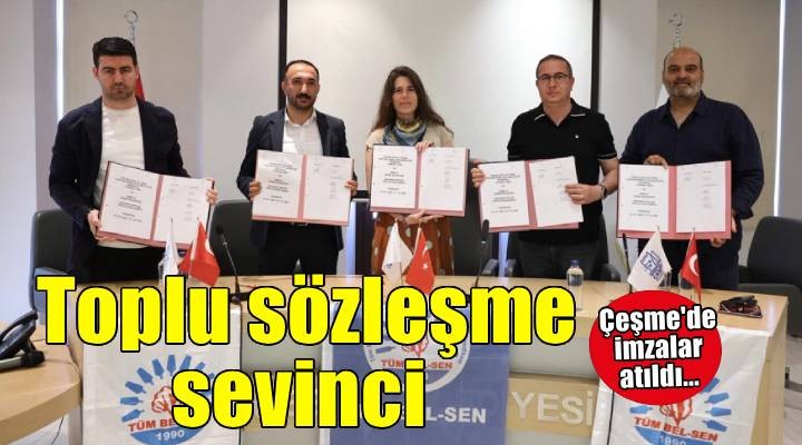 Çeşme Belediyesi, Tüm Bel-Sen ile toplu iş sözleşmesini imzaladı