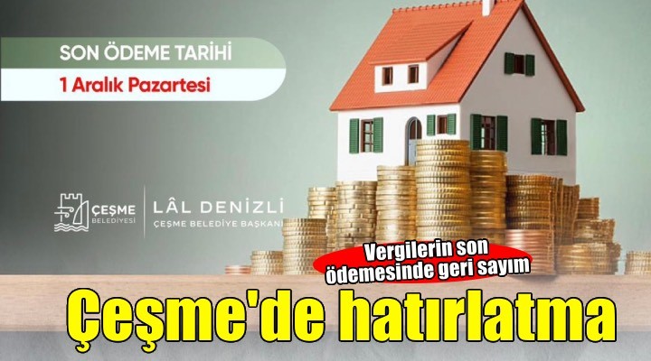 Çeşme Belediyesinden vatandaşlara hatırlatma: Vergi ödemelerinde son gün 1 Aralık Pazartesi