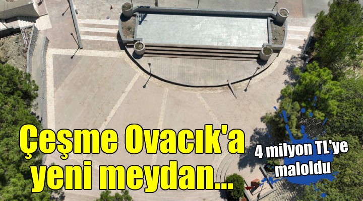 Çeşme Ovacık a yeni meydan...