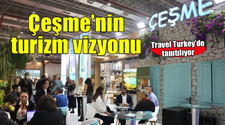 Çeşme, Travel Turkey İzmir’de turizm vizyonunu tanıtıyor