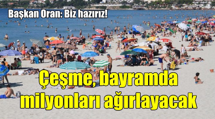 Çeşme bayramda yine milyonları ağırlayacak! Başkan Oran: Biz hazırız, bekliyoruz