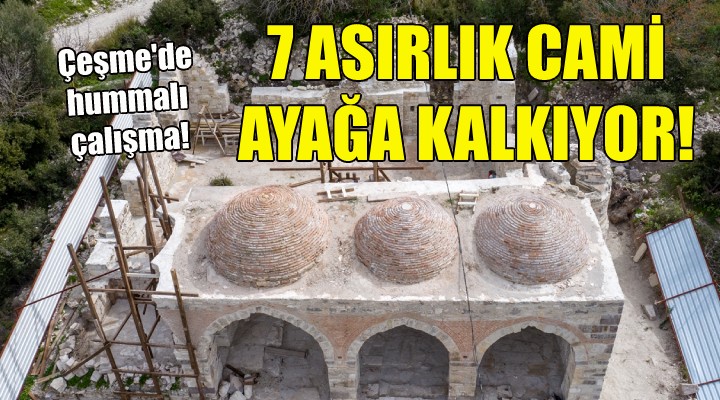 Çeşme de 7 asırlık cami ayağa kaldırılıyor!