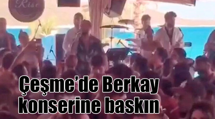 Çeşme de Berkay ın konserine baskın