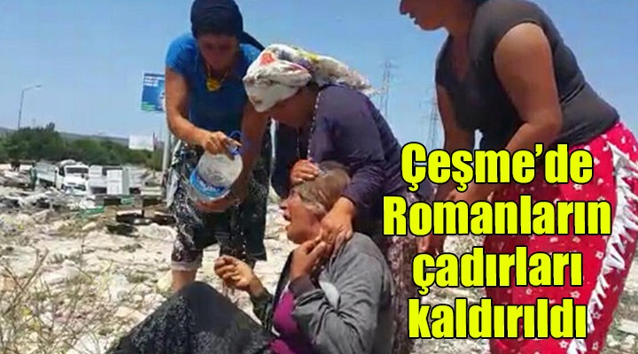 Çeşme de Romanların çadırları kaldırıldı