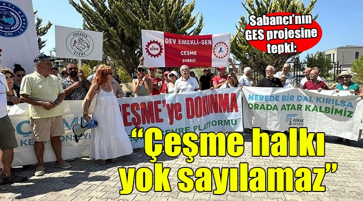 Çeşme de Sabancı nın GES projesine tepki...  Çeşme halkı yok sayılamaz 