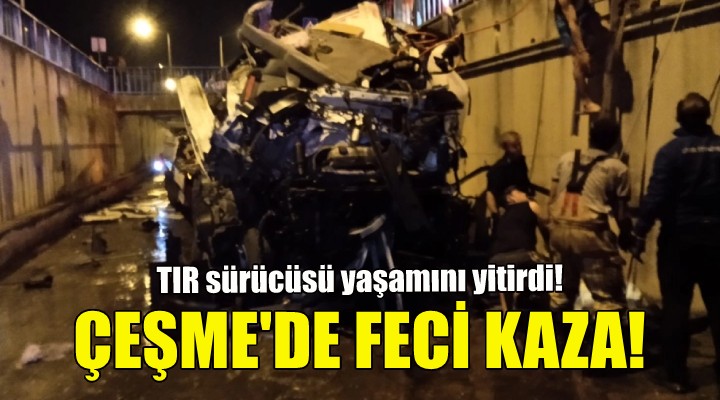 Çeşme de feci kaza: TIR sürücüsü yaşamını yitirdi!