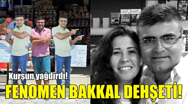 Çeşme de fenomen bakkal dehşeti!