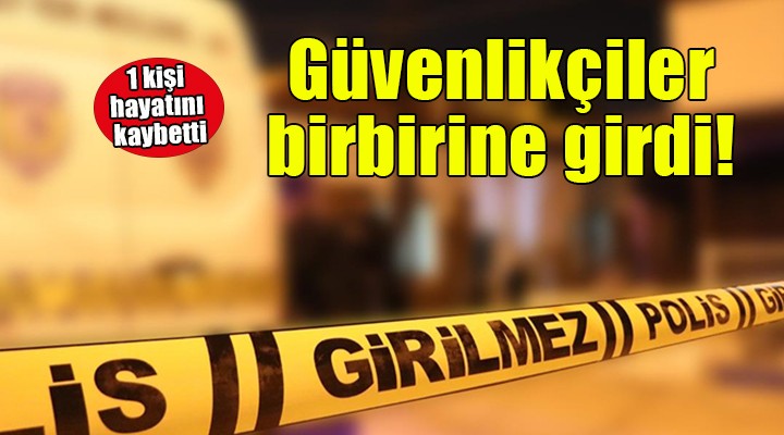 Çeşme de güvenlik görevlileri birbirine girdi: 1 ölü
