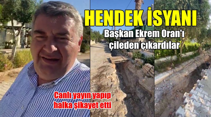 Çeşme de kapatılmayan hendekler Başkan Oran ı isyan ettirdi... ARTIK CANIMIZA TAK ETTİ