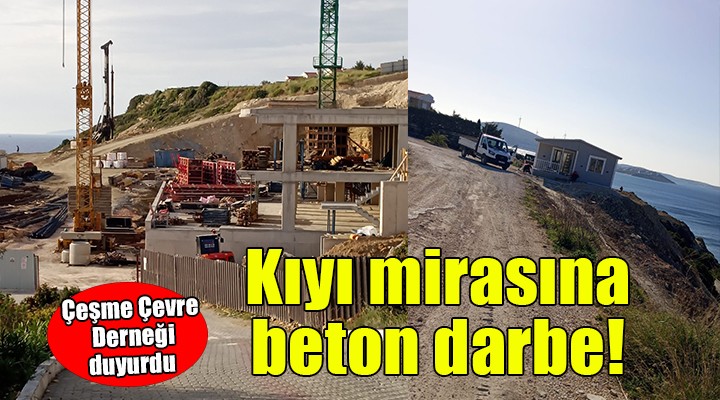 Çeşme'de kıyı mirasına beton darbe!