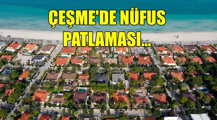 Çeşme de nüfus patlaması!