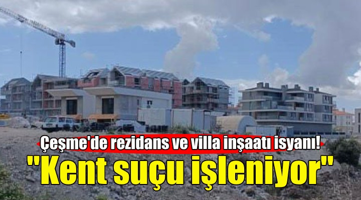 Çeşme de rezidans ve villa inşaatı isyanı!