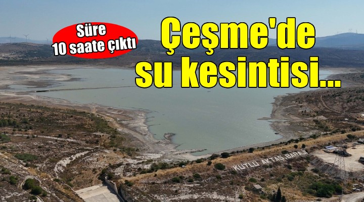 Çeşme de su kesinti süresi 10 saate çıkarıldı