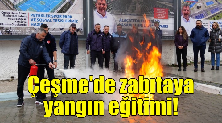 Çeşme de zabıtaya yangın eğitimi!