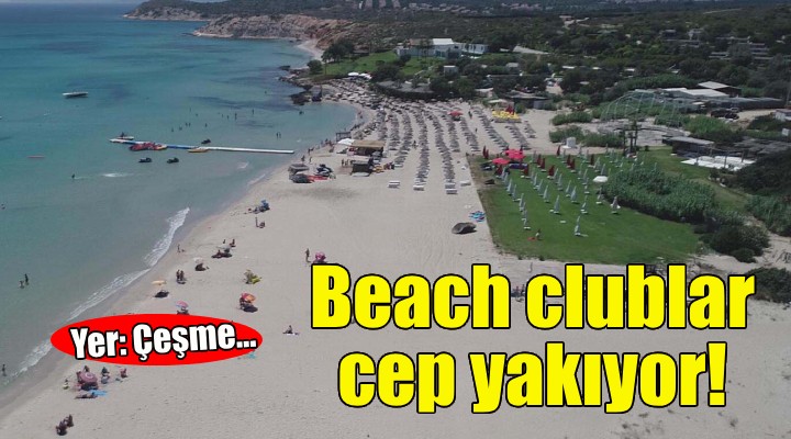 Çeşme deki beach clublar cep yakıyor!