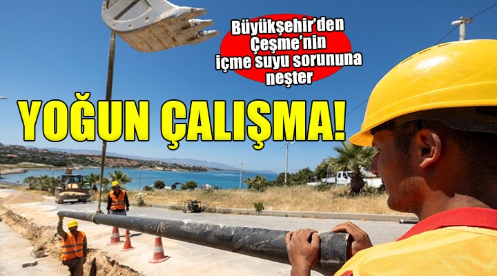 Çeşme nin içme suyu sorununa neşter!