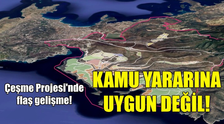 Çeşme projesinde  bilirkişi  raporunu hazırladı... KAMU YARARINA UYGUN DEĞİL!