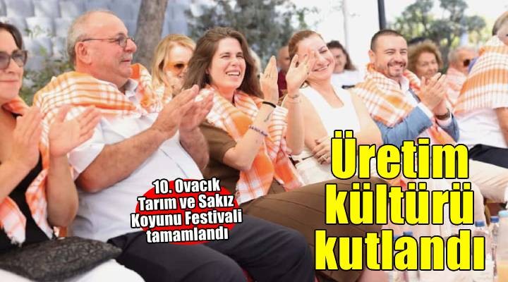 Çeşme, üretim kültürünü kutladı: 10. Ovacık Tarım ve Sakız Koyunu Festivali tamamlandı