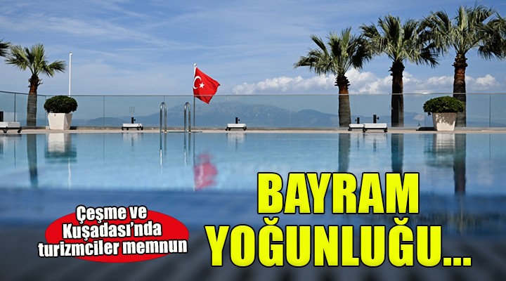 Çeşme ve Kuşadası nda bayram yoğunluğu...