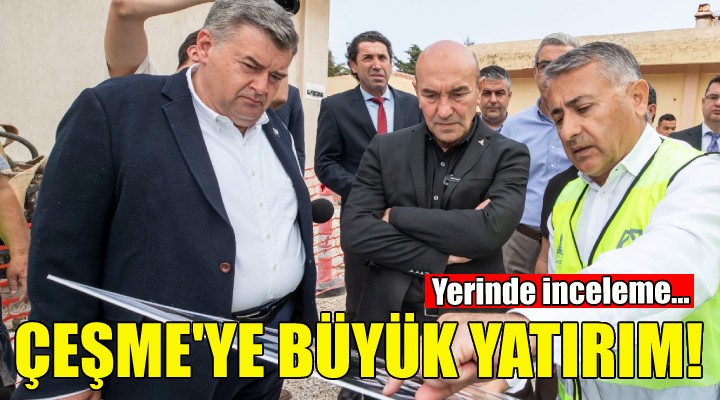 Çeşme ye büyük yatırımlar... Soyer, yerinde inceledi!