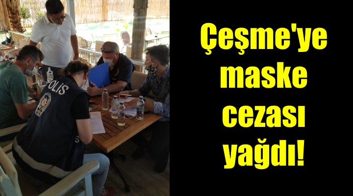 Çeşme ye maske cezası yağdı!