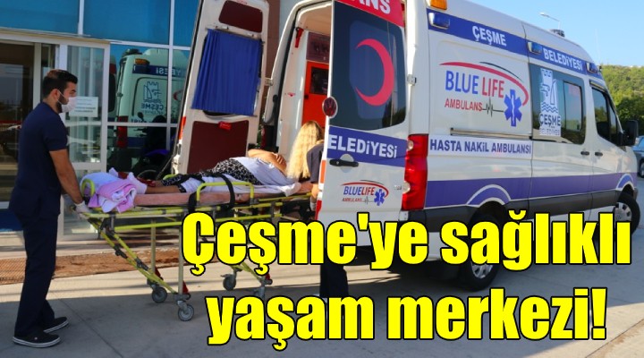 Çeşme ye sağlıklı yaşam merkezi!