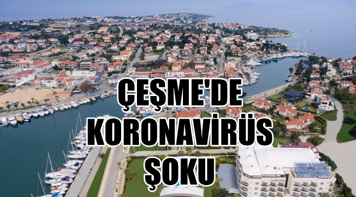 Çeşme’de koronavirüs şoku!