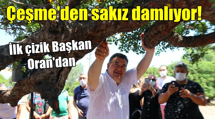 Çeşme’den Sakız Damlıyor... İlk çizik Başkan Oran dan