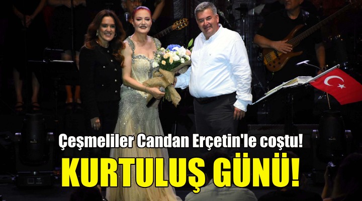 Çeşmeliler kurtuluş gününü Candan Erçetin konseri ile kutladı!