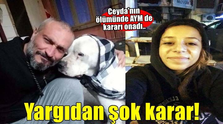 Ceyda nın ölümünde Anayasa Mahkemesi de kararı onadı