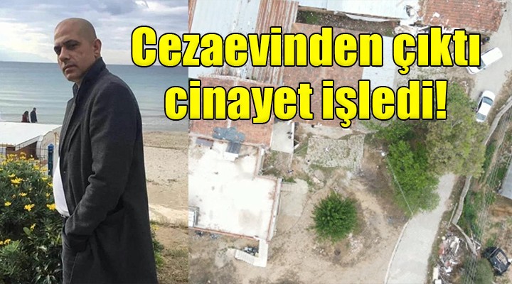 Cezaevinden çıktı, cinayet işledi!