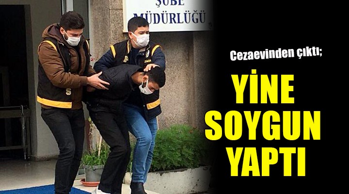 Cezaevinden çıktı yine soygun yaptı