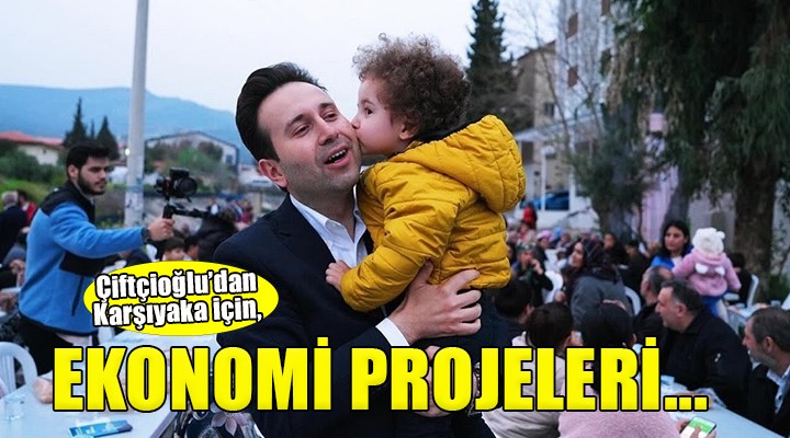 Çiftçioğlu’ndan ekonomi projeleri...