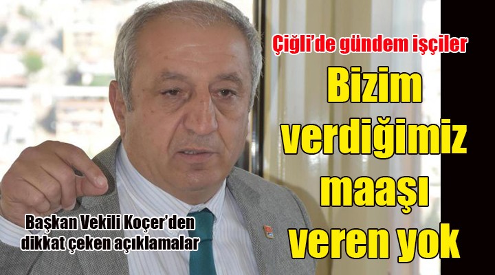 Çiğli Belediye Başkan Vekili Koçer: İzmir’de bizim verdiğimiz maaşı veren belediye yok!